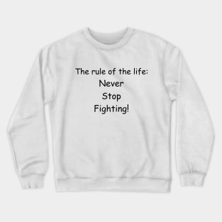 The rule of the life: never stop fighting Crewneck Sweatshirt